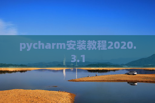 pycharm安装教程2020.3.1 pycharm安装教程2020.3.1